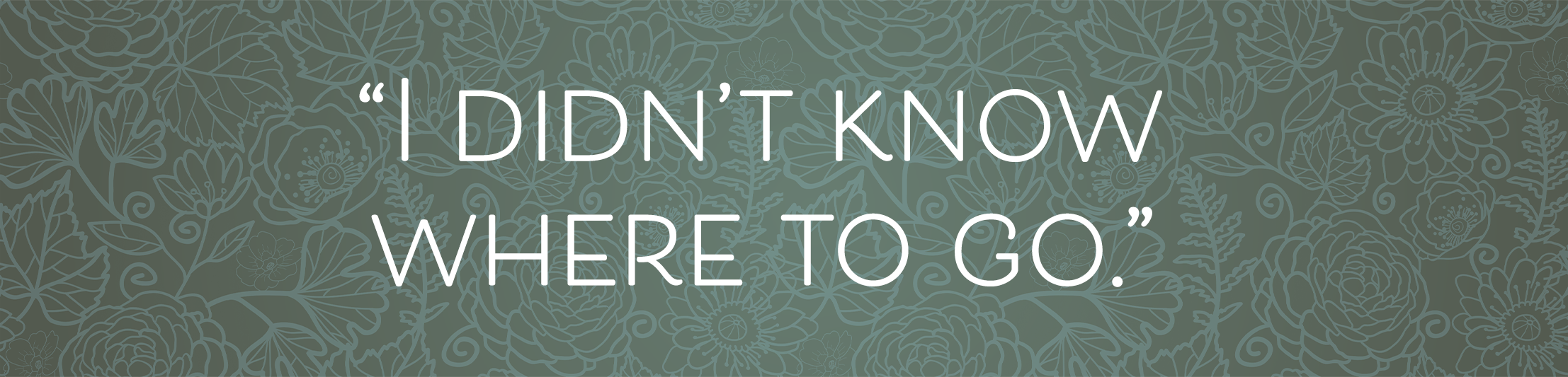 I didn't know where to go.