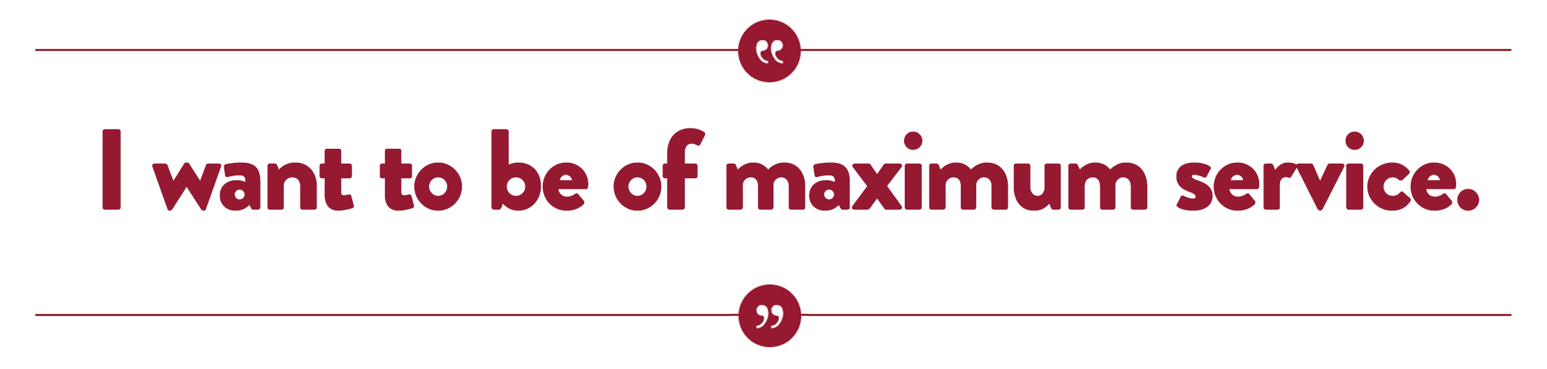 I want to be of maximum service.