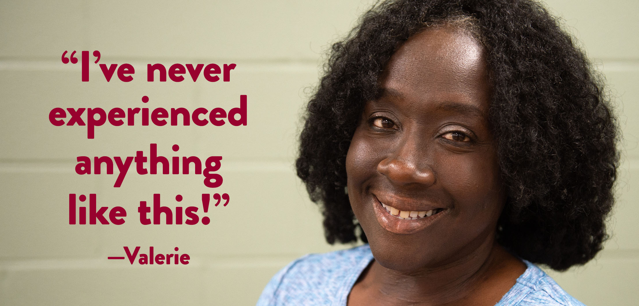 “I’ve never experienced anything like this!” —Valerie