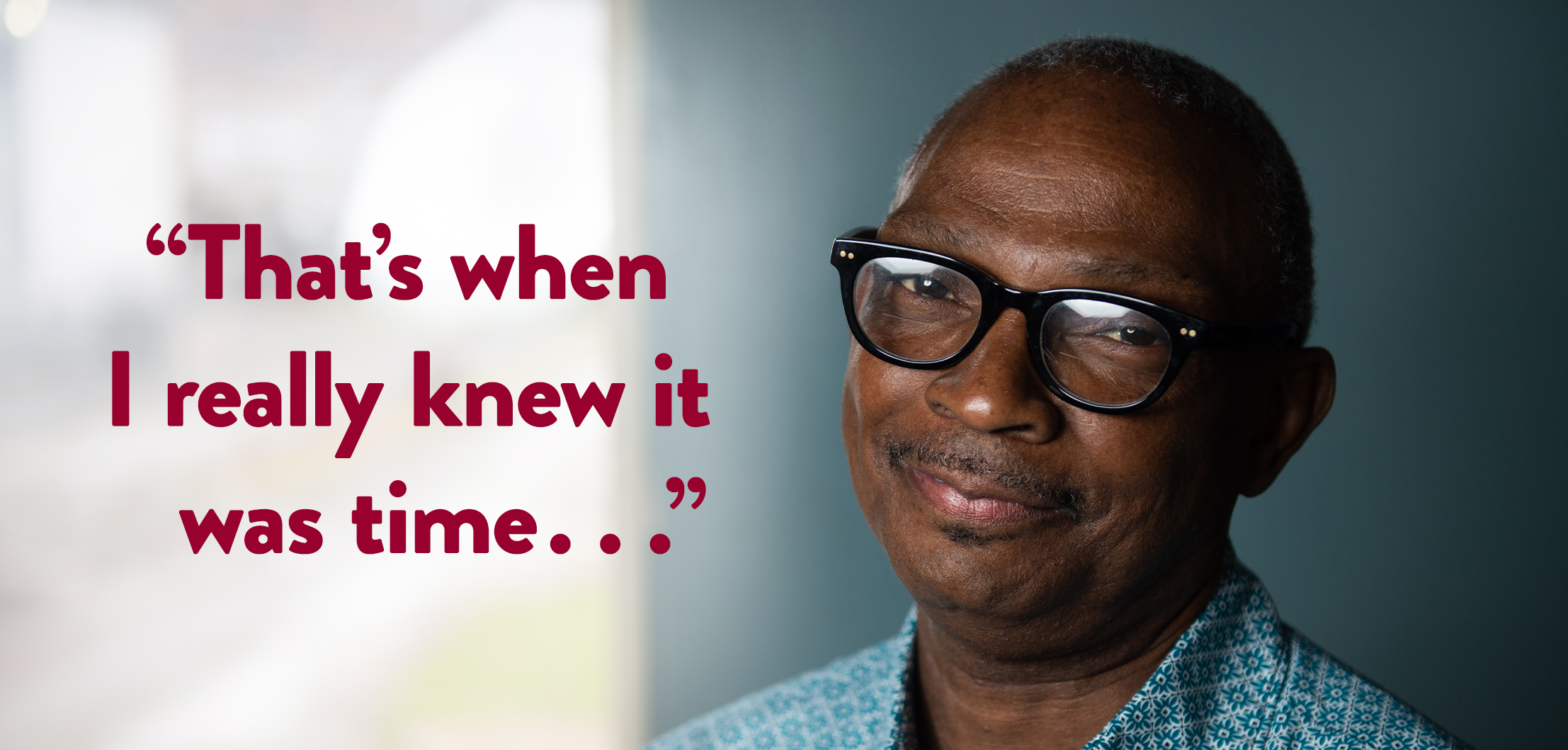 “That’s when I really knew it was time. . .”