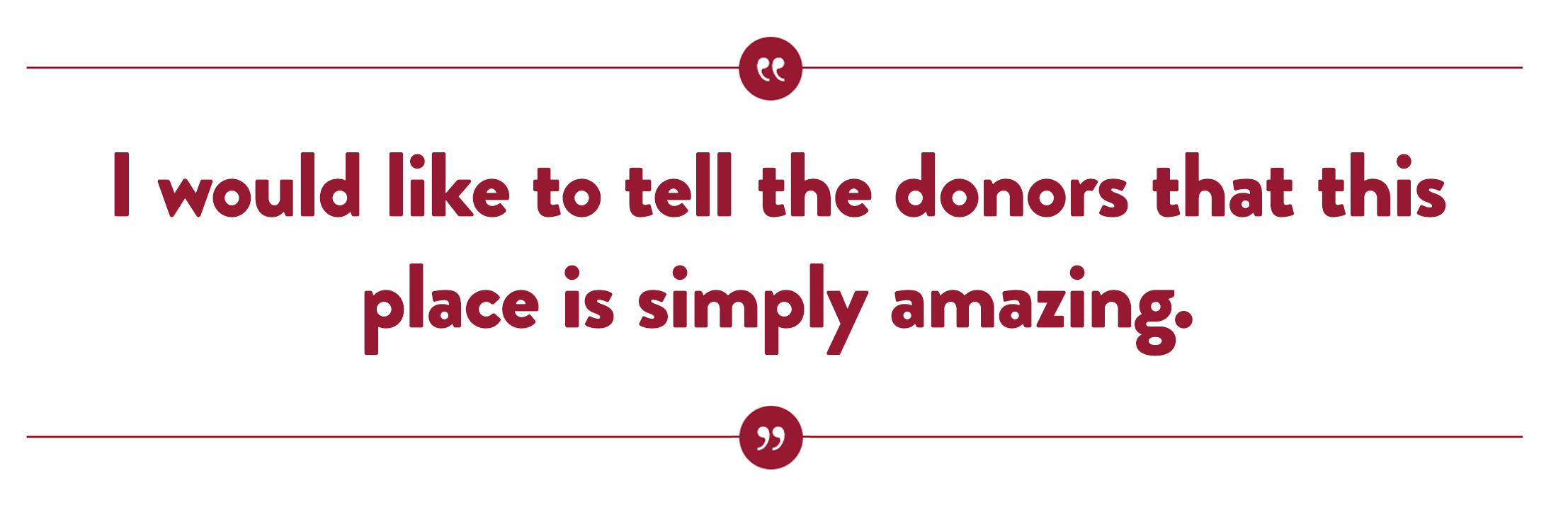 I would like to tell the donors that this place is simply amazing.