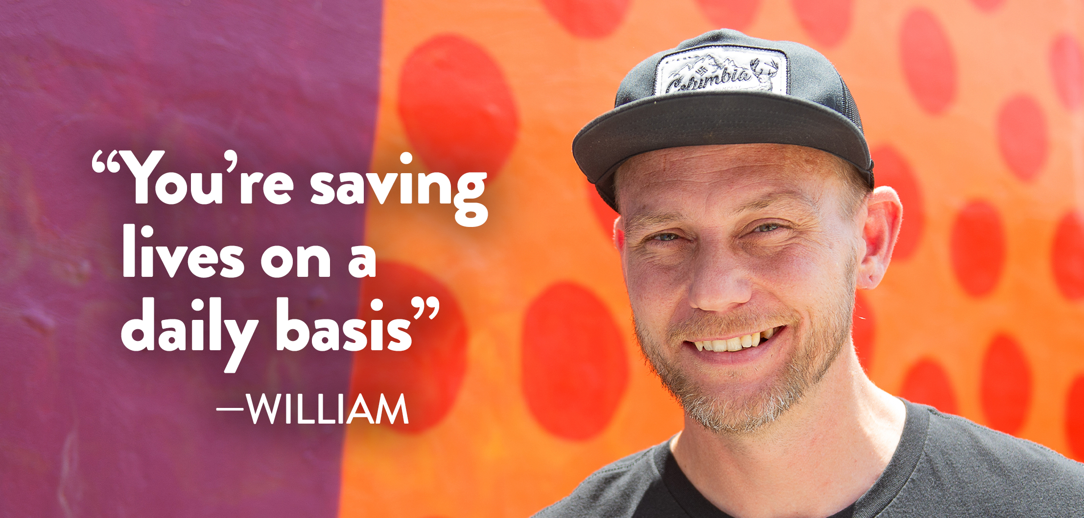 “You’re saving lives on a daily basis” —William