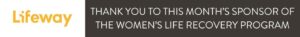 THANK YOU TO THIS MONTH'S SPONSOR OF THE WOMEN'S LIFE RECOVERY PROGRAM: LIFEWAY
