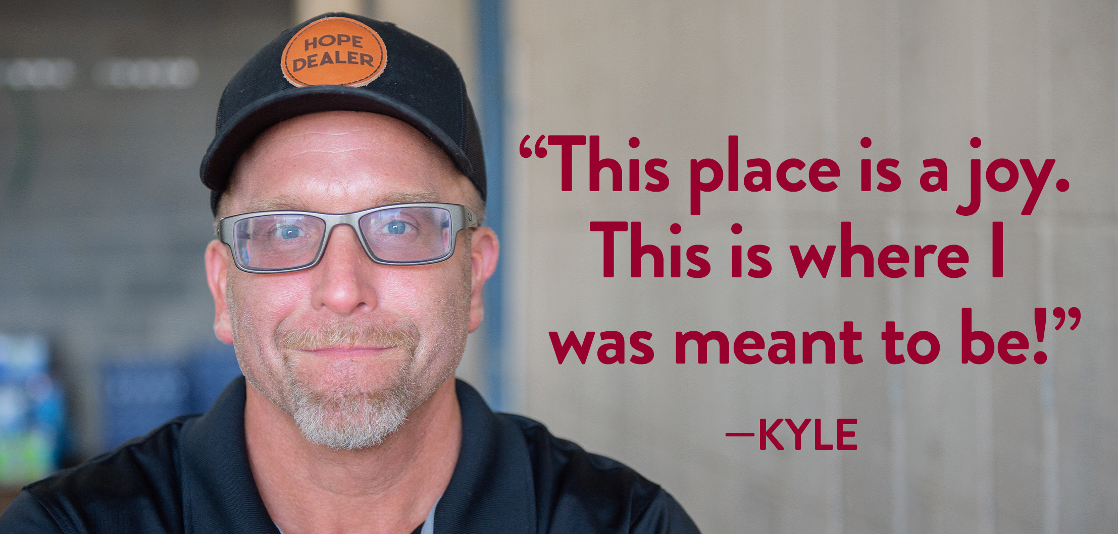 “This place is a joy. This is where I was meant to be!” —Kyle